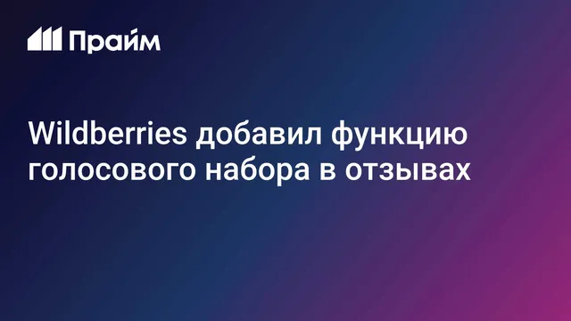 Russian online retailer Wildberries adds voice input for product reviews
