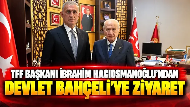 Turkish Football Federation President Ibrahim Haciosmanoglu visits MHP leader Devlet Bahceli in Ankara