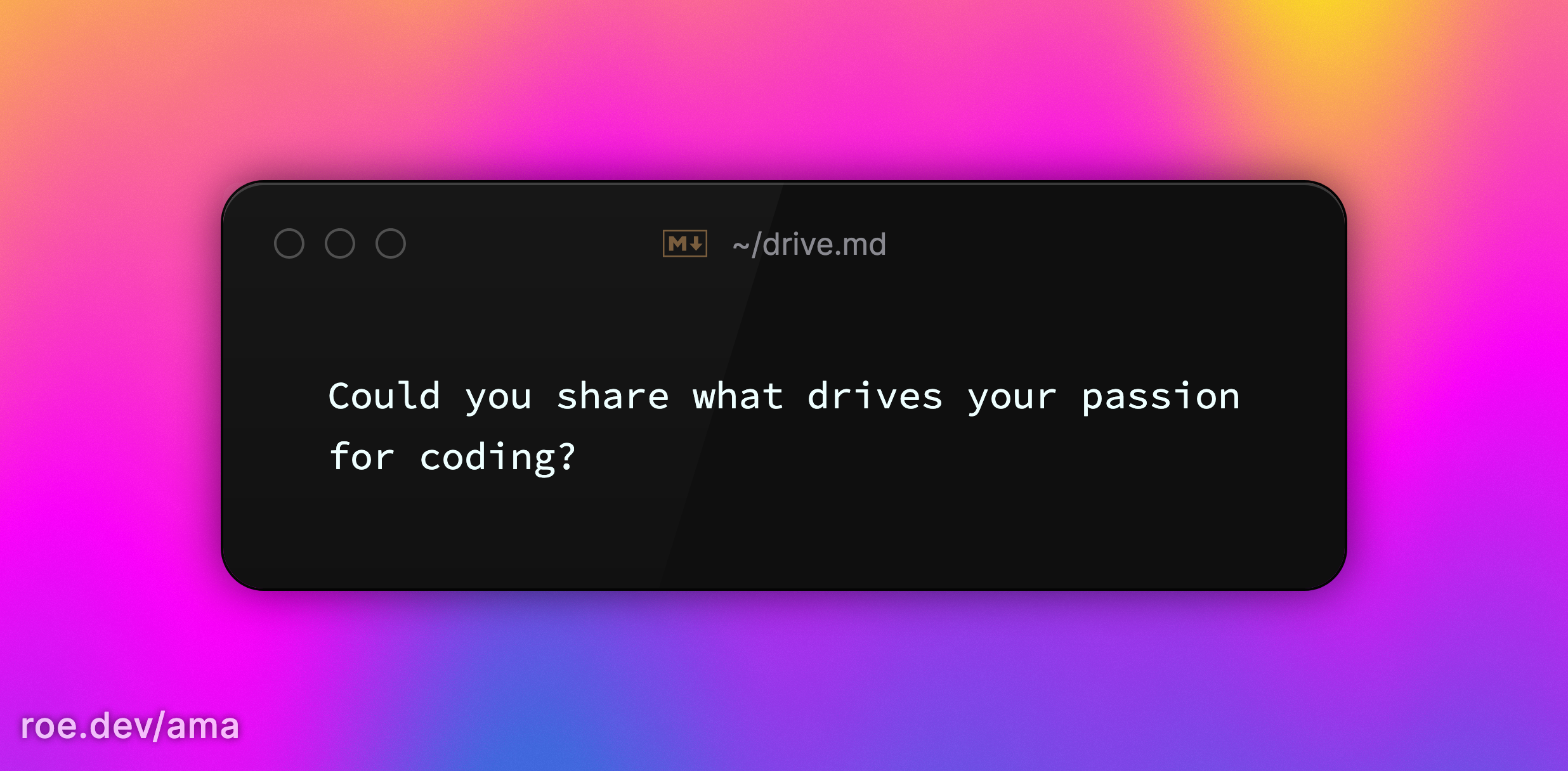 Could you share what drives your passion for coding?